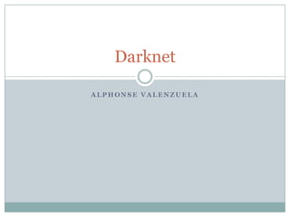 Darknet
ALPHONSE VALENZUELA

 