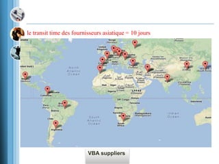 le transit time des fournisseurs asiatique = 10 jours
VBA suppliers
 