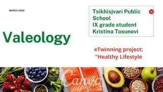 Valeology
Tsikhisjvari Public
School
IX grade student
Kristina Tosunovi
MARCH 2022
eTwinning project:
"Healthy Lifestyle
 