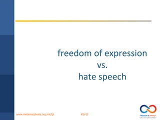 freedom of expression
                                        vs.
                                    hate speech


www.metamorphosis.org.mk/fpi        #fpi12
 