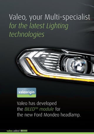 Valeo, your Multi-specialist 
for the latest Lighting 
technologies 
Valeo has developed 
the BILEDTM module for 
the new ...