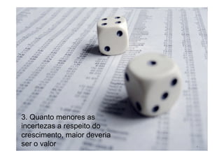 3. Quanto menores as
incertezas a respeito do
crescimento, maior deveria
ser o valor                  4
 
