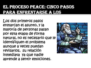 El proceso PEACE: cinco pasos
para enfrentarse a los
problemas con filosofía
Los dos primeros pasos
enmarcan el asunto, y ...