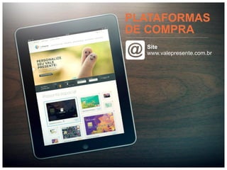 PLATAFORMAS
DE COMPRA
  Site
  www.valepresente.com.br
 