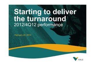 Starting to deliver
the turnaround
2012/4Q12 performance

February 28, 2013
 