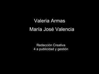 Valeria Armas
María José Valencia


   Redacción Creativa
 4 a publicidad y gestión
 