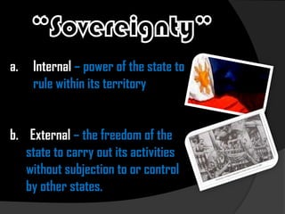 SovereigntyMay be defined as the supreme power of the state to command and enforce obedience to its will from the people within its jurisdiction and corollarily to have freedom from foreign control.