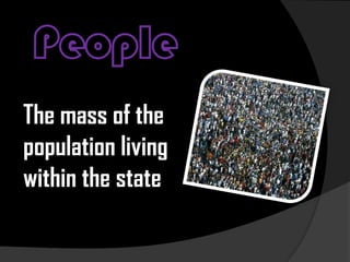 People	The mass of the  population living within the state.