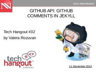 GITHUB API: GITHUB
COMMENTS IN JEKYLL

Tech Hangout #32
by Valera Rozuvan

11 December 2013

 