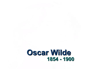 Oscar Wilde
    1854 - 1900
 