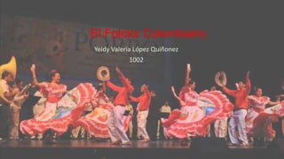 El Folclor Colombiano
Yeidy Valeria López Quiñonez
1002
 
