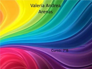 Valeria Andrea
    Arenas




         Curso: 7°B
 
