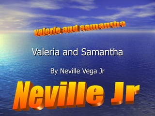 Valeria and Samantha By Neville Vega Jr valerie and samantha Neville Jr 