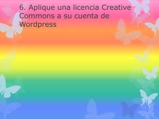 6. Aplique una licencia Creative
Commons a su cuenta de
Wordpress
 