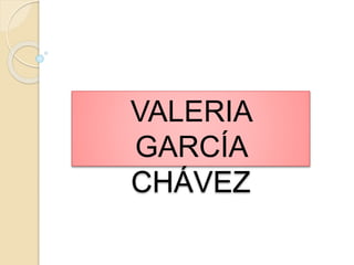 VALERIA 
GARCÍA 
CHÁVEZ 
 