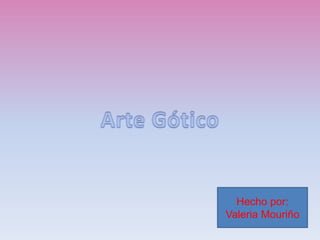Arte Gótico Hecho por: Valeria Mouriño 