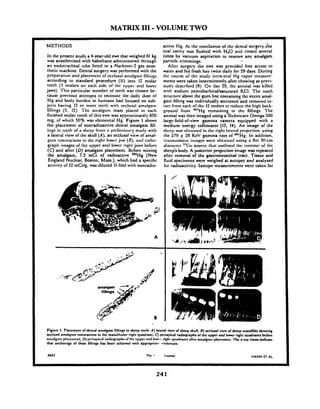 MATRIX I11 -VOLUME TWO
METHODS
In the present study a 4-year-old ewe that weighed 61 kg
was anesthetized with halothane administered through
an endotraclieal tube fitted to a Narkovet-2 gas anes-
thetic niachine. Dental surgery was performed with the
preparation and placc~ncritof occlusal atnalgam filliiigs
according to standard procedure (11) into 12 molar
teeth (3 molars or1 cacli sidc of I ~ Ciq~perand lowcr
jaws). 'Tliis particular numbcr of teeth was cl~osenbc-
cause previous attempts to cstirnatc the daily dosc of
Hg and body burden in liumans had focused on sub-
jccts having 12 or niorc tcctli with occlusnl amalPtn
fillings (9, 12). '1'lrc a~iialgsriimass placed in each
finished molar tooth of this ewe was approxiniately 850
mg, of which 50% was elemental Hg. Figure 1 shows
the placement of nonradioactive dental amalgam fill-
i , q s in tcctl~of a sl~ccp~ I I I I I;I prc:limiti;wy study will1
a lateral vicw of tlic skull (A), an occlusal vicw of amal-
gam rcslorations i r ~tl~crig111lowcr ,jaw (B), ;ud r;tclio-
graph itnaps of tlic uppcr and lowcr rigl~tjaws bcfvrc
(C) and aftcr (1))amalgzm placcmcnt. Bcforc mixing
the amalgam, 7.5 mCi of radioactive '03Hg (New
England Nuclear, Boston, Mass.), which had a specific
activity of 12 mCi/g, was diluted 11-fold with nonradio-
active Flg. At thc conclusion of thc dcn~alsurgery, ;he
oral cavity was fluslicd with H1O arrd rinscd several
times by vacuum aspiration to remove any amalgam
particle trimmings.
Aftcr surgery tlic ewc was provided free access to
water and fed fresh hay twice daily for 29 days. During
thc coursc of tlic study intra-oral Hg vapor Incasurc-
menu were takcn intermittently after chewing as previ-
ously dcscribcd (8). O n day 29, the animal was killed
will1 sodium pcntobarbital/saturated KCI. Tlie tooth
structurc abovc thc gum linc containing thc entire amal-
gam filling was individually sectioned and removcd in-
tact from cacli of thc 12 rnolnrs to rcducc the high back-
ground from '03Hg rcrnaining in thc fillings. Tile
animal was tlicn imaged using a Tcchnicarc Omega-500
large-field-of-view gamma camcra equipped with a
medium energy collimator (13, 14). An image of the
sliccp was ol)!:~incdin tlic riglit Intcml projcction, using
the 279 * 28 KcV gamma rays of ""g. In addition,
tr;t~is~nissir~~iiningcs wcrc ol~tnitwlusing n flat 30-cm
dianictcr "7Co sourcc tliitl outlir~cdtile ~otitvurvf ~ I I C
shecp's b d y . A posterior projcction inlagc was rcpcatcd
after removal of thc gastrointcstinal tract. Tissue and
fluid specimens were weighed at autopsy and analyzed
for radioactivity. Isotope mcasurcmcnts wcrc takcn for
Figure 1. Placement oldcntd amalgam hllinv in shmp tecth: A ) lateral v i w olshmp skull; B) onluaal view olshetp nrandibleshowing
occlual amalgam rtstoratinnn in the rnandihdar rig111quadrant;C)pcriapicd ndiqmphs oltbc upper and Inwcr right quadmn~sbefore
~ I I I ~ ~ I I I I~I;ICCIIICII~;D) ln-riapicalrdii~ra~Awd the uplxr and 11mvt right I ~ I I ; U ~ ~ I ~ I Sdtcr ~ I I I ~ I ~ T I I I I~I~I-CIIICIII.I11cx-my v h incliatc
that anchongc of thcsc fillings has b n n ac11iMdw i ~ happropriatv *~rulcrcuts.
2642 Thr ' 111urnal t IAHN ET AL.
 