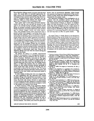 MATRIX I11-VOLUME TWO
S i ~ s eHgMver fillings rcmain in human teeth for 8-10
years, this would allow an extended opportunity for
body tissues to be continuously cxposcd to Hg. Other
investigators havc recently reported that Hg conccntra-
tions in autopsied human brain and kidney are sig-
nificantly higher in those subjccts with dcntal amal-
gams than in subjccts with no amalgams (In).
Each molar tooth of this shcep contained approxi-
mately 425 mg Hg, only one-half the amount or Hg
used in the average human occlusally involvcd molar
filling. In humans, occlusally involved Hglsilver dental
fillings frequently encompass additional tooth surfaces
such as buccal, lingual. mesial, arid distal asl~cccs.
Thus, such complex human tooth rcstorations have a
greater surface arca exposed to grinding forces from
which Hg may vaporize. This is in contrast to occlusal
restorations in this sheep that are limited only to the oc-
clusal surface and are totally supported circumfcrcn-
tially by solid tooth structure. The natural ovinc molar
is multiridged for forage grinding. Technical reproduc-
tion of these ridges to their original exact functional oc-
clusal Icvel in thc amalgam fillings was not possible.
Therefore, the restorations were purposely overcarvcd,
which created a concave occlusal surfacc, ensuring that
the amalgams would not be functionally too high and
thus subject to abnormally rapid wear. None of the
Hg/silver fillings were lost from the mouth during the
course of this study.
We believe the shccp is a suitablc cxpcrirncntal
model for the purpose of our investigations because it
exhibits molar chewing mechanics that are similar to
those of humans. Moreover, intra-oral air Hg vapor
levels in the sheep are very similar to those reported in
humans with the same number of amalgams (9). Al-
though sheep may chew more than the average human
does, it is likely that humans who arc chronic gum
chewers or who exhibit bruxism (chronic grinding of
teeth) would have daily periods of chewing that are
cotnl)arablc to sliccp fcd two lncals per day. 'I'lic slrccp
body might also compares favorably with humans, and
tl~cshcep is the most widely uscd obs~ctricalmodcl in
research today.
In other studies of sheep that werc not imagcd (19),
we have established that Hg vaporized from dcntal
amalgam fillings will progressively accumulate in both
maternal and fetal tissues as a function of time. and
tissue Hg levels will remain elevated in ucperimcnts
run for as long as 140days. Exposure of newborn lambs
to milk suckled frotn ewes with dental amalgatns results
in Hg uptake into tissues of the young.
In North America 5.4% of the population display
contact hypersensitivity to Hg (20). The pathogenesis
of a variety of immediate or delayed Hg-induced hyper-
scnsitivitv reswnses bv tlic immunc systcni rcsultitig in
glomeru~bnepLitish& been postul&d (21). ~ x 6 r i -
mental evidence sunwrts this contention because HEis
capable of inducin; autoreactin T lymphocytes &d
specific autoantibodies resulting in Hg-induced auto-
immunity (22, 23), indicating a potential lor Hg to
precipitate antibody-mediated tissue injury and auto-
immune diseasc. l'iie kidney and cndocrinc glands arc
known sites of autoimmune disorders,, which brings
into question the long-term implications of Hg concen-
tration in thcse tissucs from dcntal amalgams as dem-
onstrated by the present study.
Our laboratory findings,in this investigation are at
variance with the anecdotal opinion of the dcntal
profession, which claims that amalgam tooth fillings arc
safe. .Experimental evidence in support of amalgam
safety is at best tenuous (2). From our results we con-
clude that dcntal amalgams can be a major source of
chronic Hg exposure. As it has becn estimated that in
North America 100,000 kg of Hg are used each year in
dcntistry (7), contitiuing rcscarch in his arca is esscn-
tial and may havc an elkct on public hcalth. a
T l ~ cauthoa thank J. E. FcwcII. Director of thc Rcproductivc
Mcdicinc Rcscarch Group, and the Christic Unit lor thc Study of
Human Rcproduction, for providing lacilitics and assistance with
materials to conduct this investigation. Nuclcar mcdicinc facilirics
w r c kindly supplied by lhc Foothills Provincial Hospital Dcpirt-
rncnt of Nuclear Mcdicinc. Calgary. Partial suppnrt was prviclcd
by a grant lru~nthc latcrnational Acadcn~yof Oral Mcdicinc and
Toxicology. 'l'hc authors arc also gratcful to S. Naatz and M. Satch-
wll for thcir assistance with the dcntal surgcry, S. Kelly lor
assistance with animal managcmcnt, and C. McKay and K. Wisc
lor assistance with thc nudcar medicine imaging procedures.
REFERENCES
1. Amcrican Acadcrny of Dental Scicncc (1876) Ifufoyo j h f a land
Om1 Srienrr in Ammica. Santucl S. White Publ., Philadelphia
2. Enwonwu. C. 0.(1987) Potential hcalth hazard of thc usc of
mercury in dcntistry: critical review of thc litcraturc. Envimn..
Ru. 42. 257-274
3. Skinncr, E. W., and Phillip, R. W. (1969) Dental amalgam ale
Ioys. hlctallography of amalgam. (Chapt. 20, p. 303); Dcntal
amalgatn: technical considerations (Chapt. 22. p. 332) In 7 L
Science oj Lknlol Ma&&, 6th Ed. W. B. Sunders Ca,
Philadelahia
4. pate- N. (1984) Thc longevity of restorations. Br. Lknf.J.
157, 21-25
5. Phillip, K. W., Hamilton. A. I., Jcndrescn. M. D..McHorris,
W. H.. and Schallhorn, R. G. (1986) Rcport of comn~ittceon
scicntik investigation of thc American Acadctny of Rcrturative
Dentistry. J Am& Lknr 55, 736-772
6. Baucr, J. G., and First, H. A. (1982) The toxicity ofmcrcury in
dental amalgam. GI$ h i . A m . J. 10. 47-61
7. Rupp. N. W.. and PaITcnbargcr. G. 0. (1971) SigniLancc to
hcalth ofmcmury uscd in dcntistry: a rcvicw../. Am. h.Auoc.
82, 1401-1407
8. Vin~y,M.J.. and Lorscl~cidcr.F. L. (1985) Intra-oral air mer-
cury rclca.d from dcntal atnal@i~n..I.k t . Rn. 64, 1069-lO7l
9, Vimy, M. J., and Lorschcidcr, F. L.(1985) &rial nlcasurcmcnts
of incravral air rncrcury: estimation or daily dore from dental
amalgam. j. hf.Rcr. 64, 1072-1075
10. Pattenon. J. E..Wcissbcrg. B..and Dcnniscw. P. J. (1985) Mcr-
cury in human breath from dcn~alamnlga~n.Bull. Eno~mn.
Catom. 76xicol. 34, 459-468
11. Hmnpnon. E'..L. (1980) Atnal,pnr rcrtontions. 111 7ixfbnokof
Oprrofiw L)cnfirfr~,4th 12.. pp. 39-63. Wm. I~cinctuanMcdical
Books Ltd.. London
12. Vimy, M.J., LuR. A. J., and Loncheidcr, F.L. (1906) Ltima-
tion of mercury body burden from dcntal amalgam: computer
sitnulation of a metabolic compartmental modcl. J. Dmf. Rcr.
65, 1415-1419
13. Angcr. H. 0.(1967) Radioisotope camcras. In I~fmmtn&lionin
Nwhr Afniicinr (Hine. G..I.. ml) Vol. 1, pp. 485-552. Acadcmic
i'rrw. N m Yurk
MERCURY EXPOSURE FROM DENTAL AMALGAMS
 