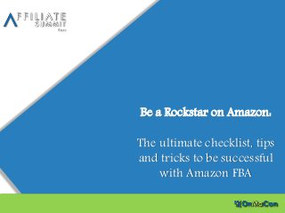Be a Rockstar on Amazon:
The ultimate checklist, tips
and tricks to be successful
with Amazon FBA
 