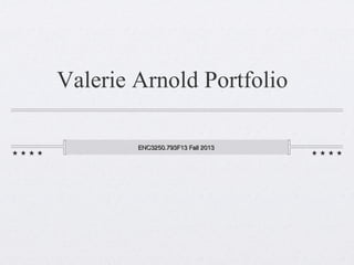 Valerie Arnold Portfolio
ENC3250.793F13 Fall 2013

 