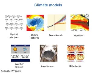 Climate models
Physical
principles
Climate
patterns
Recent trends Processes
Weather
forecast Past climates Robustness
R. K...