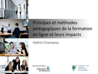 Principes et méthodes
pédagogiques de la formation
en ligne et leurs impacts
Valérie Champoux
 