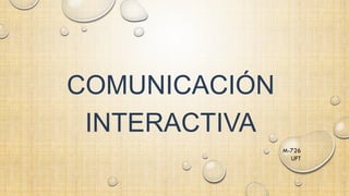 COMUNICACIÓN
INTERACTIVA
M-726
UFT

 