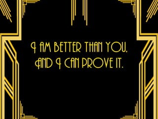 I am better than you,
And I can prove it.
 