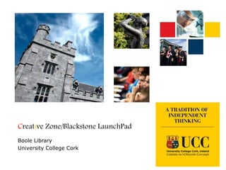 Creative Zone/Blackstone LaunchPad
Boole Library
University College Cork
 