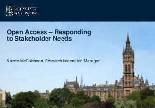 Open Access – Responding
to Stakeholder Needs
Valerie McCutcheon, Research Information Manager
 