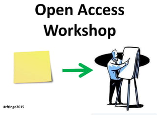 Open Access
Workshop
#rfringe2015
 