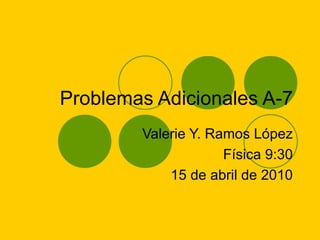 Problemas Adicionales A-7 Valerie Y. Ramos López Física 9:30 15 de abril de 2010 