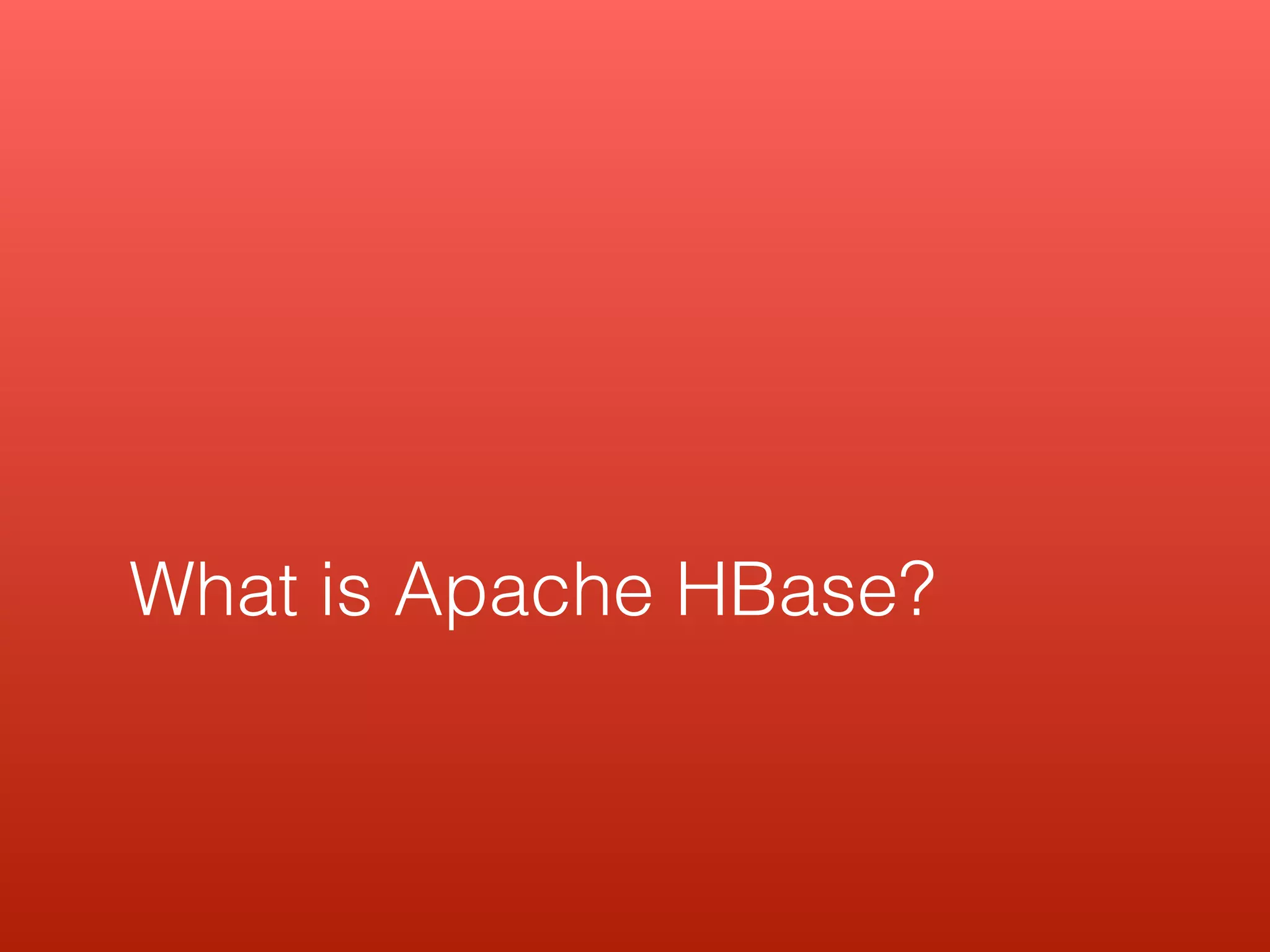 What is Apache HBase?
 