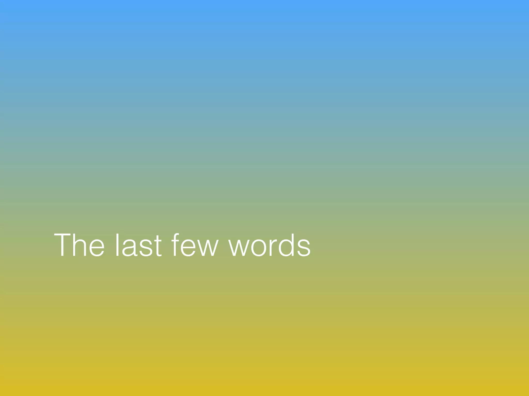 The last few words
 