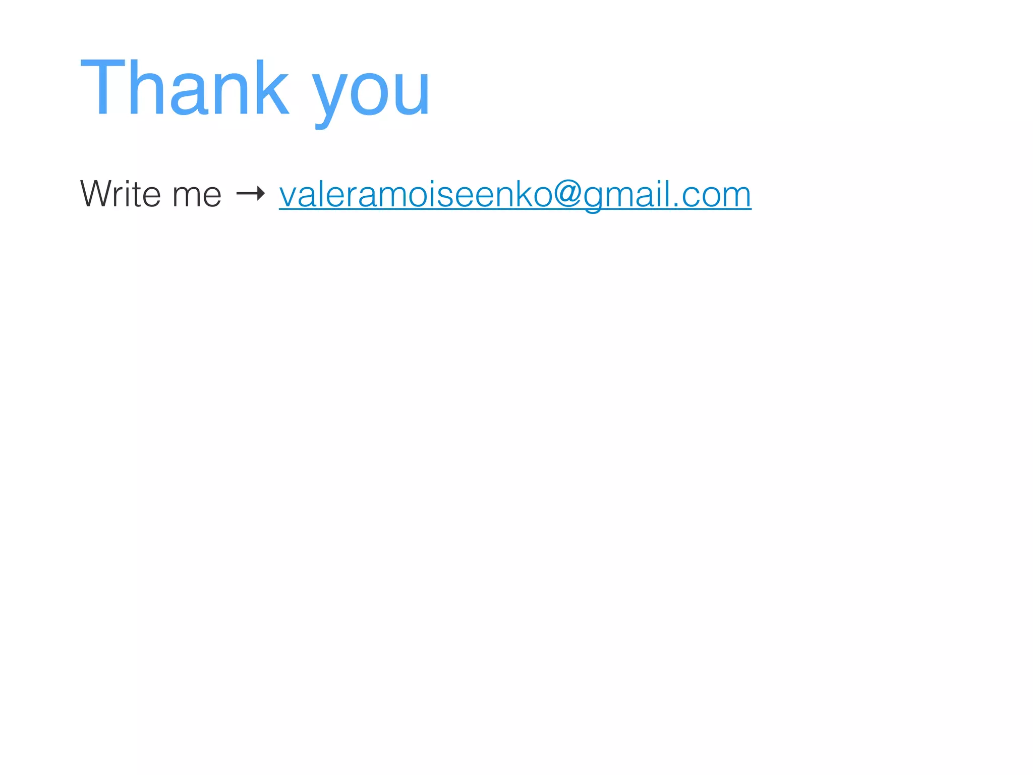 Thank you
Write me → valeramoiseenko@gmail.com
 