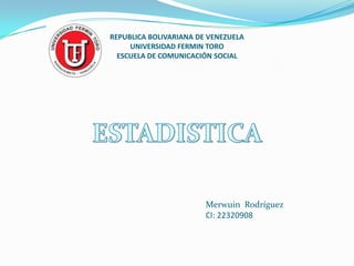 REPUBLICA BOLIVARIANA DE VENEZUELA
UNIVERSIDAD FERMIN TORO
ESCUELA DE COMUNICACIÓN SOCIAL
Merwuin Rodríguez
CI: 22320908
 