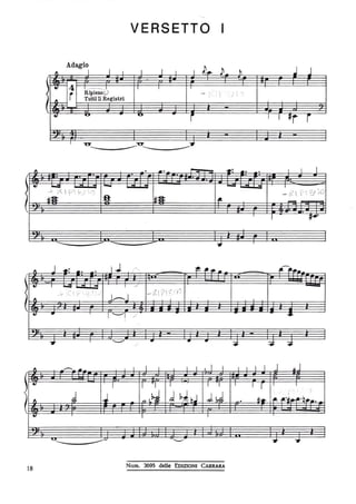 VERSETTO
Adagio
I I l l I I I I g,.. P ~ .J J'--
~~4
'--
'--' , , ,
i
Ripieno;) - :":;~·'I.j}-:
I~
Tilttili Registri
~
41 ~ ~
i I I ~r r
.
, "U' :u- ...
. .... ~: •• . I I I. . . .. .I
.
41 ,~
- -- ...!"'l .... , , .,-.
} -+ ;z P f- ;' ".~
:Il I~#
_ «'  t' i d iU
!t# '.fii.
-I : . .I
I ~.....
·
-------- ~
-- ...
J ..: J ~
 ~.f! ...... f~1 •• -' ,
I
--- I
tJ , ~ ~ ."'4 I ./ .........,
.<.. .~; "' .~ .;-)
J-----J
.- '( 1, , ~~/ f).-1-
, 1 ,
I
tJ .. I '--"'I ..,-' ...,
·
-rt "---"" .. .. .. ~ ~ ~j
II.
-- . i -.l I I I I I I I J I l l J ~J
j .41
I Il'I I I I
, I r I I
,'I .
, ,
I J I-J nL~ .d ~J~.J .JJ . ~.. fL .fI.·~~·c"",.
~
tJ I
,
·
~ ,u
"--" .... ..
18
Num. 3695 delle EDIZIONI CARRARA
 