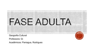 Geografia Cultural
Professora: Gi
Acadêmicos: Paniagua, Rodrigues
 