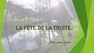 LA FÊTE DE LA TRUITE
Natalia Vales Gómez
 
