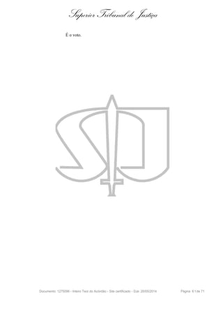 Superior Tribunal de Justiça
É o voto.
Documento: 1275096 - Inteiro Teor do Acórdão - Site certificado - DJe: 20/05/2014 Página 61de 71
 