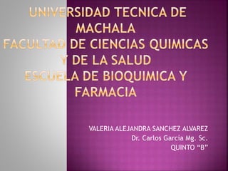 VALERIA ALEJANDRA SANCHEZ ALVAREZ
Dr. Carlos García Mg. Sc.
QUINTO “B”
 