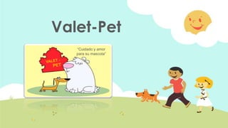 Valet-Pet
“Cuidado y amor
para su mascota”
 