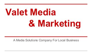 Valet Media
& Marketing
A Media Solutions Company For Local Business
 