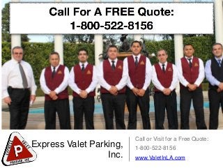 Express Valet Parking,
Inc.
1-800-522-8156
www.ValetInLA.com
Call or Visit for a Free Quote:
 