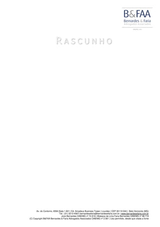 Av. do Contorno, 6594 |Sala 1.601 | Ed. Amadeus Business Tower | Lourdes | CEP 30110-044 | Belo Horizonte (MG)
Tel.: (31) 3213-4587| bernardesefaria@bernardesefaria.com.br | www.bernardesefaria.com.br
Jove Bernardes OAB/MG nº 72.919 | Walesca de Lima Faria Bernardes OAB/MG nº 98.719
(C) Copyright B&FAA Bernardes & Faria Advogados Associados OAB/MG nº 2.561 | Uso permitido, desde que citada a fonte
R A S C U N H O
 
