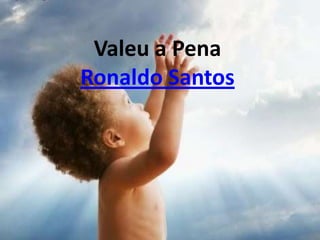 Valeu a Pena
Ronaldo Santos
 