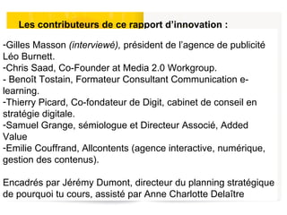 Les contributeurs de ce rapport d’innovation : Photos: JVallée <ul><li>Gilles Masson  (interviewé),  président de l’agence...