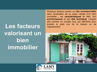 Les facteurs
valorisant un
bien
immobilier

Plusieurs facteurs jouent un rôle incontournable
dans l’évaluation de la valeur vénale d’un bien
immobilier : les caractéristiques du bien, son
environnement et son état technique. L’expert
doit prendre en compte tous ces éléments pour
évaluer le juste prix de la maison ou de
l’appartement.

24

 