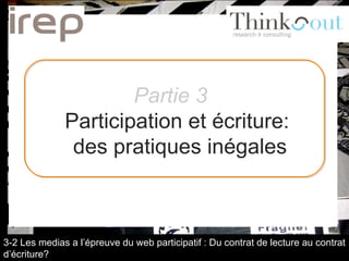 Partie 3  Participation et écriture:  des pratiques inégales 3-2 Les medias a l’épreuve du web participatif : Du contrat de lecture au contrat d’écriture? 