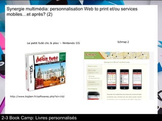 Synergie multimédia: personnalisation Web to print et/ou services mobiles…et après? (2) 2-3 Book Camp: Livres personnalisés 